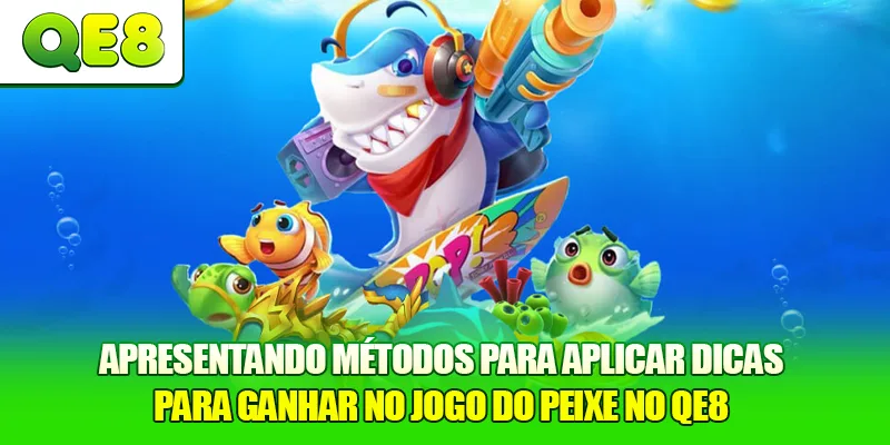 Apresentando métodos para aplicar Dicas para Ganhar no Jogo do Peixe no QE8