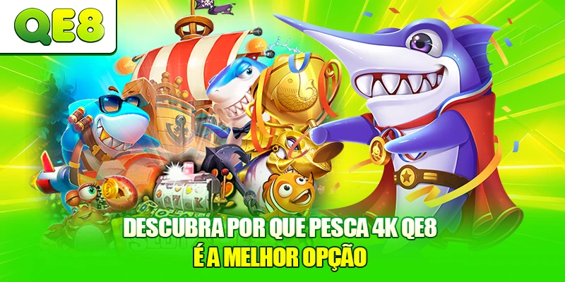 Descubra Por que Pesca 4K QE8 é a Melhor Opção