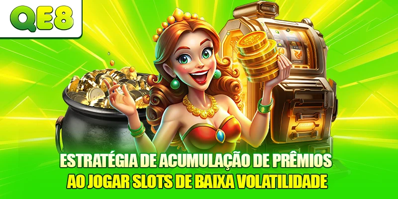 Estratégia de acumulação de prêmios ao jogar Slots de Baixa Volatilidade