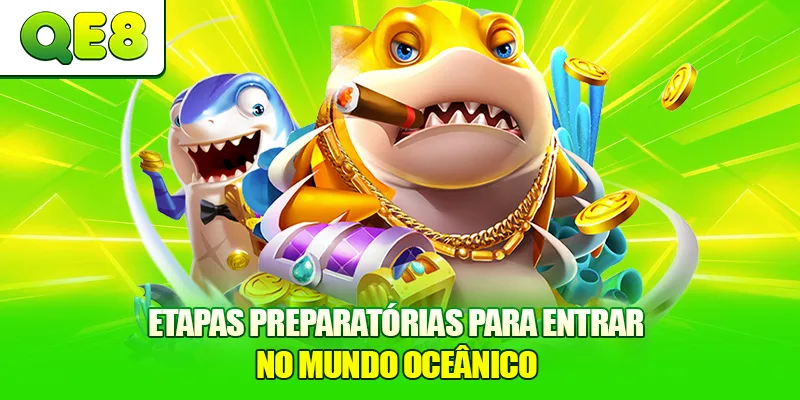 Etapas preparatórias para entrar no mundo oceânico