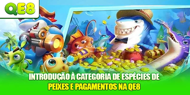 Introdução à Categoria de Espécies de Peixes e Pagamentos na QE8