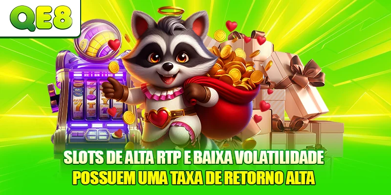 Slots de Alta RTP e Baixa Volatilidade possuem uma taxa de retorno alta