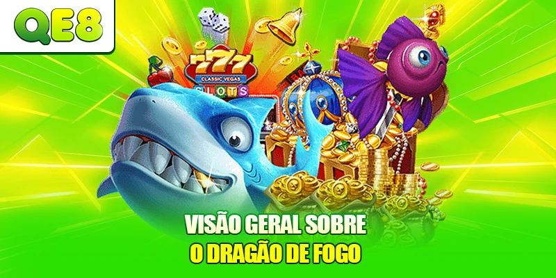 Visão geral sobre o Dragão de Fogo